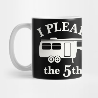 I Plead the 5th - For 5th Wheel RV Campers Mug